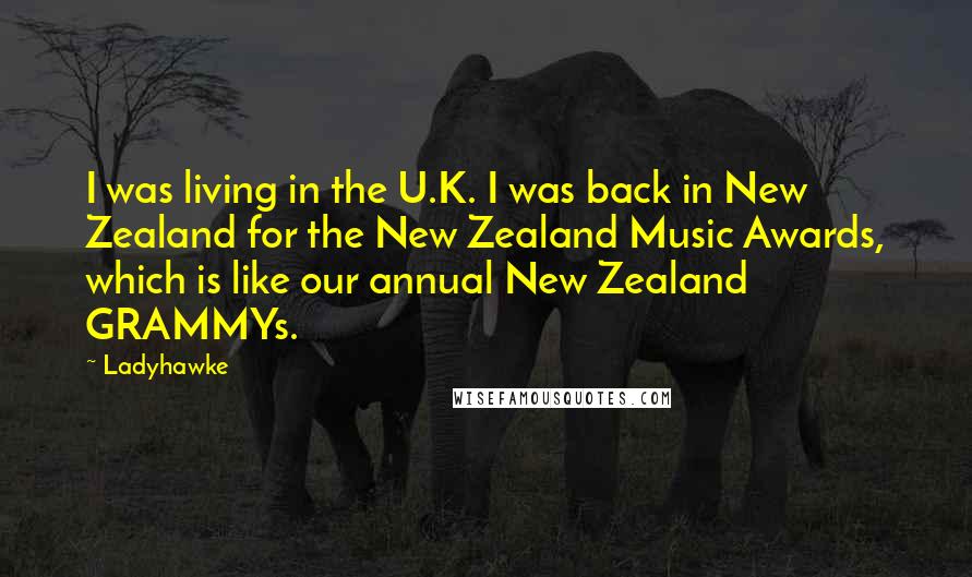 Ladyhawke Quotes: I was living in the U.K. I was back in New Zealand for the New Zealand Music Awards, which is like our annual New Zealand GRAMMYs.