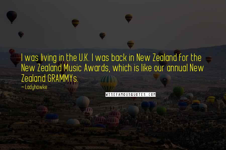 Ladyhawke Quotes: I was living in the U.K. I was back in New Zealand for the New Zealand Music Awards, which is like our annual New Zealand GRAMMYs.