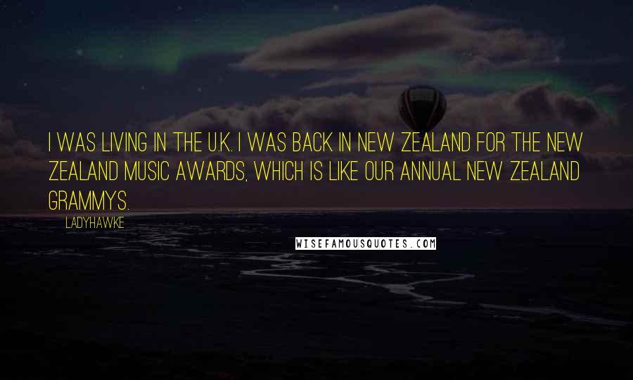 Ladyhawke Quotes: I was living in the U.K. I was back in New Zealand for the New Zealand Music Awards, which is like our annual New Zealand GRAMMYs.