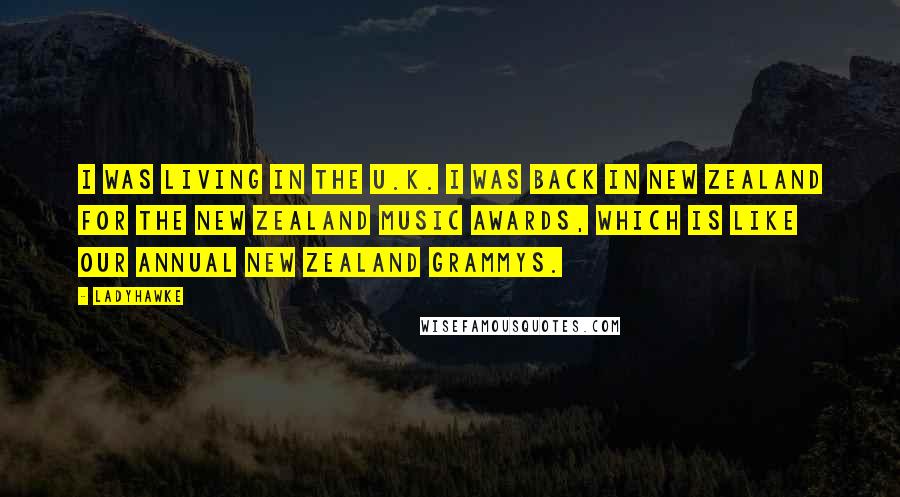Ladyhawke Quotes: I was living in the U.K. I was back in New Zealand for the New Zealand Music Awards, which is like our annual New Zealand GRAMMYs.