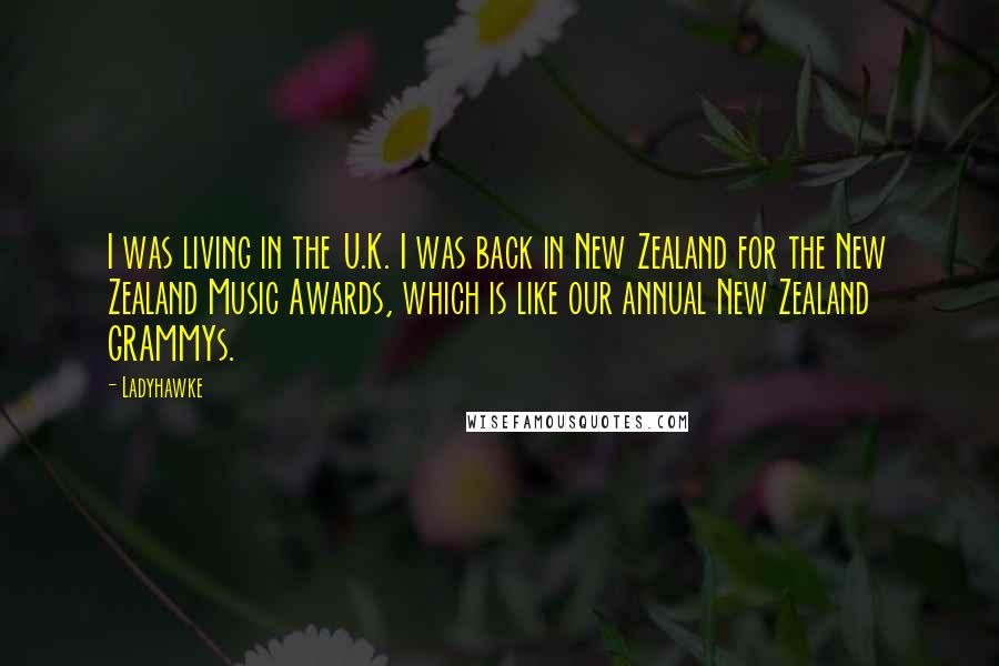 Ladyhawke Quotes: I was living in the U.K. I was back in New Zealand for the New Zealand Music Awards, which is like our annual New Zealand GRAMMYs.