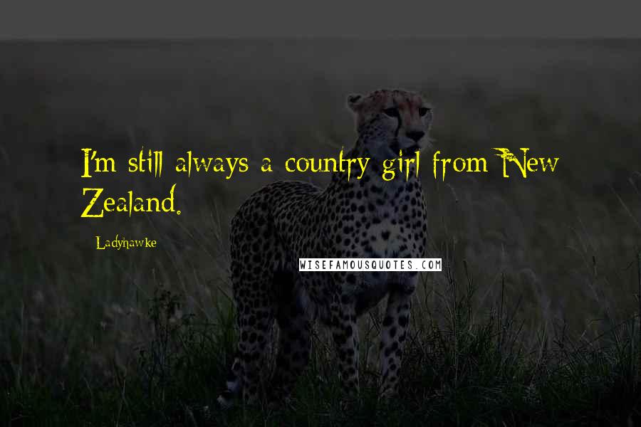 Ladyhawke Quotes: I'm still always a country girl from New Zealand.