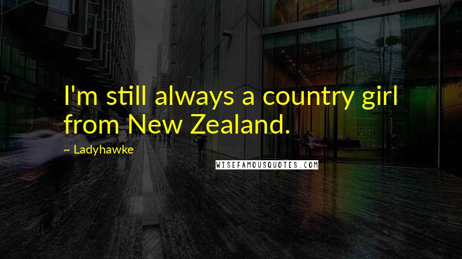 Ladyhawke Quotes: I'm still always a country girl from New Zealand.