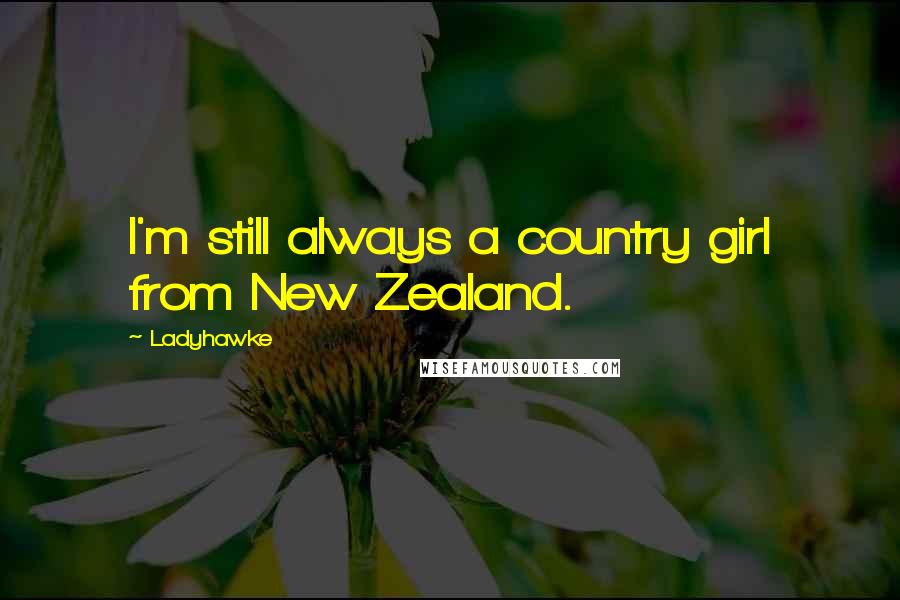 Ladyhawke Quotes: I'm still always a country girl from New Zealand.