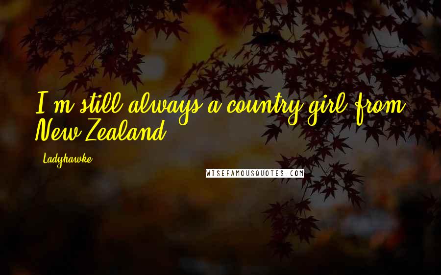 Ladyhawke Quotes: I'm still always a country girl from New Zealand.