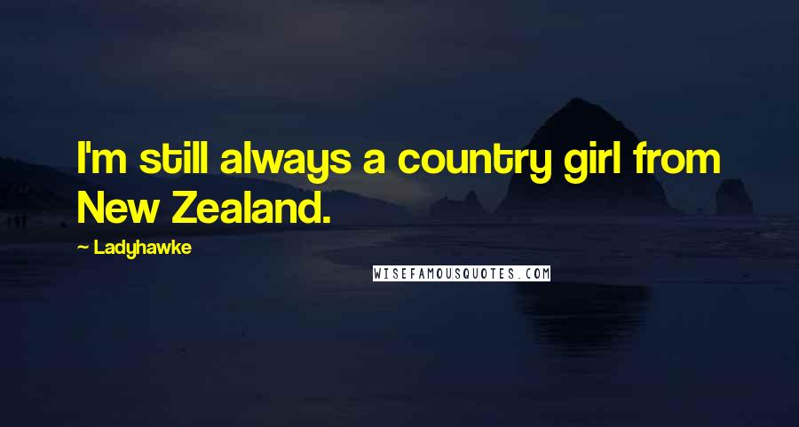 Ladyhawke Quotes: I'm still always a country girl from New Zealand.