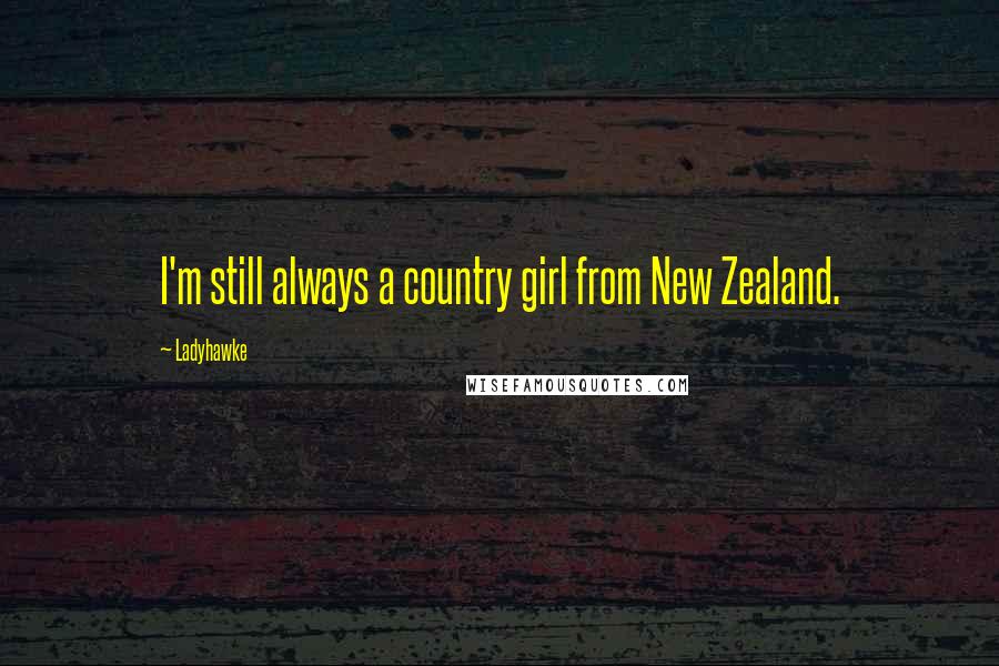 Ladyhawke Quotes: I'm still always a country girl from New Zealand.