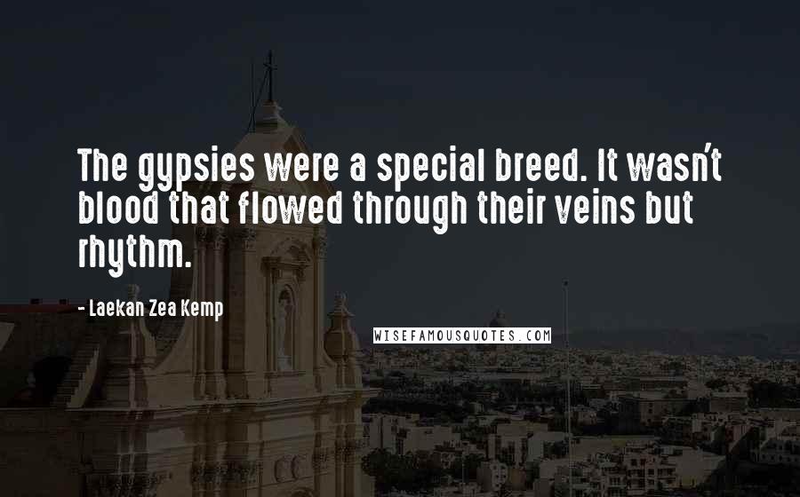 Laekan Zea Kemp Quotes: The gypsies were a special breed. It wasn't blood that flowed through their veins but rhythm.