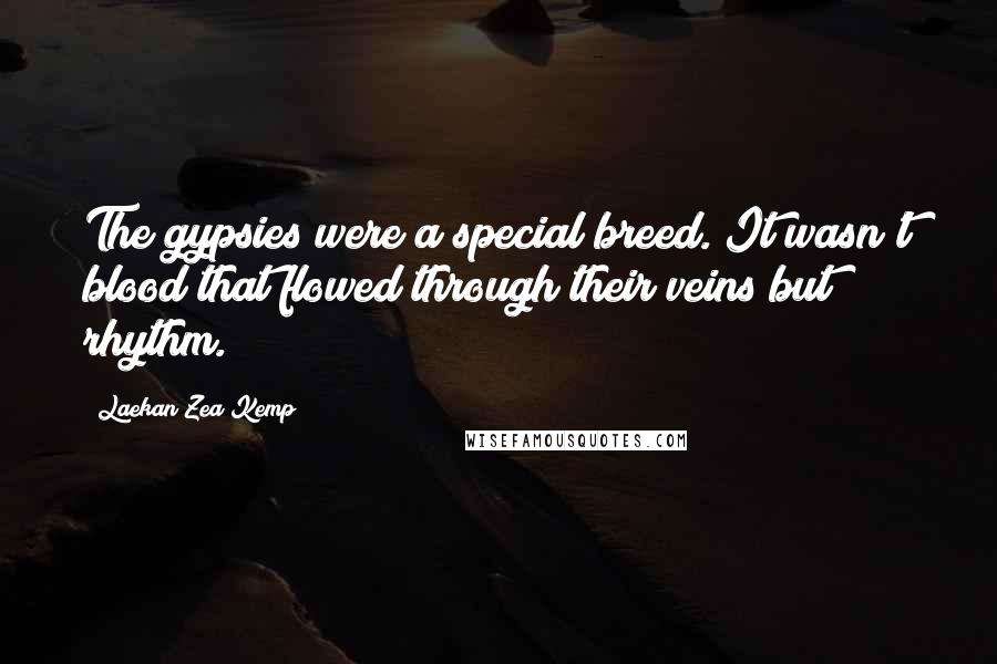 Laekan Zea Kemp Quotes: The gypsies were a special breed. It wasn't blood that flowed through their veins but rhythm.