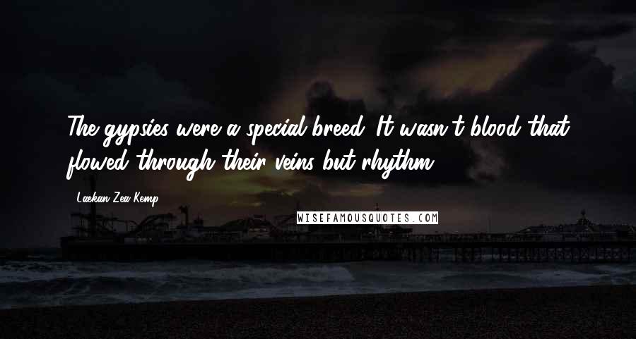Laekan Zea Kemp Quotes: The gypsies were a special breed. It wasn't blood that flowed through their veins but rhythm.