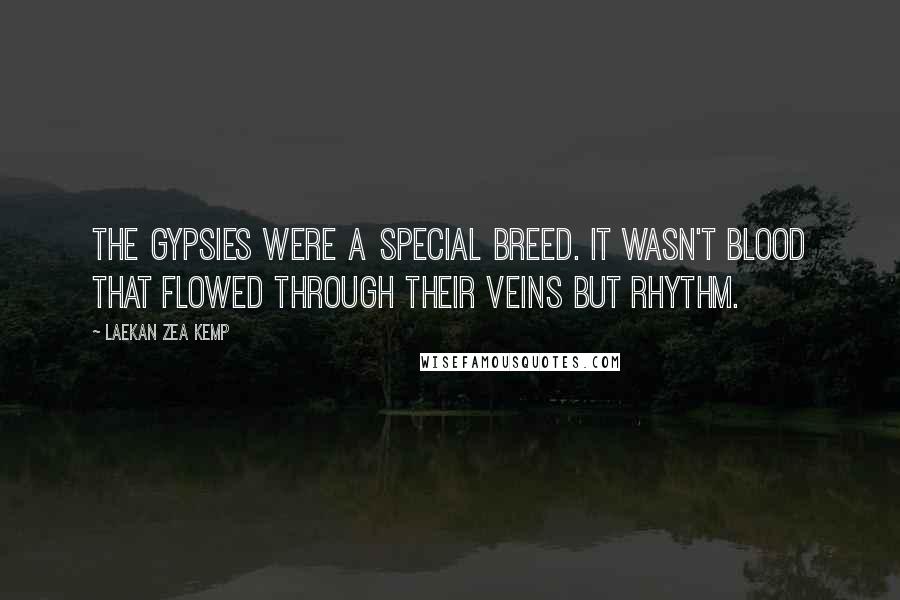 Laekan Zea Kemp Quotes: The gypsies were a special breed. It wasn't blood that flowed through their veins but rhythm.