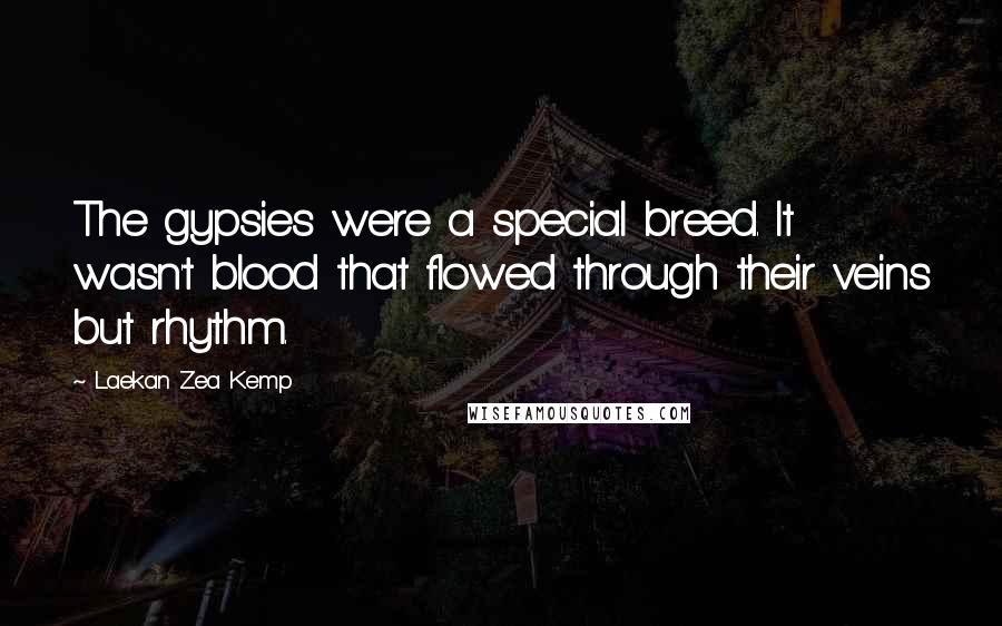 Laekan Zea Kemp Quotes: The gypsies were a special breed. It wasn't blood that flowed through their veins but rhythm.