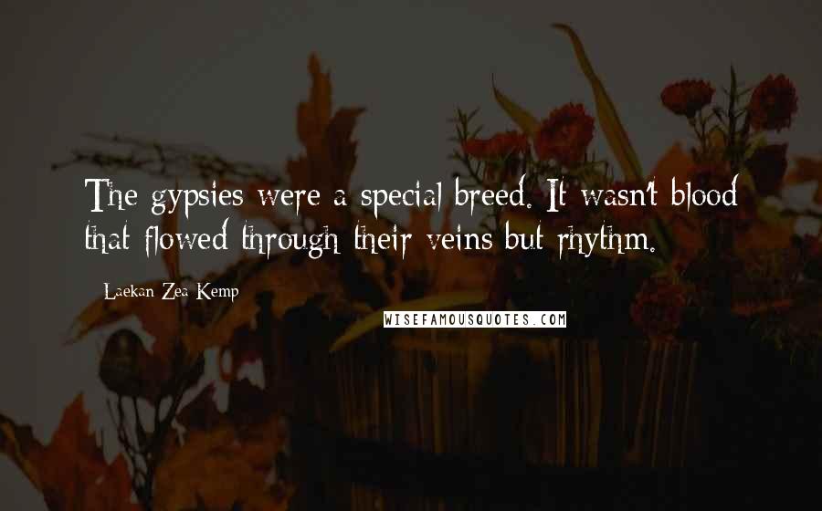 Laekan Zea Kemp Quotes: The gypsies were a special breed. It wasn't blood that flowed through their veins but rhythm.