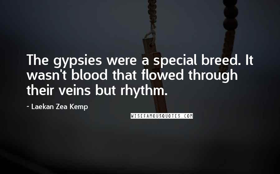 Laekan Zea Kemp Quotes: The gypsies were a special breed. It wasn't blood that flowed through their veins but rhythm.