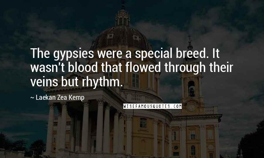Laekan Zea Kemp Quotes: The gypsies were a special breed. It wasn't blood that flowed through their veins but rhythm.