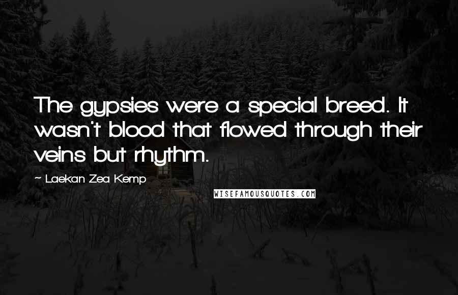 Laekan Zea Kemp Quotes: The gypsies were a special breed. It wasn't blood that flowed through their veins but rhythm.