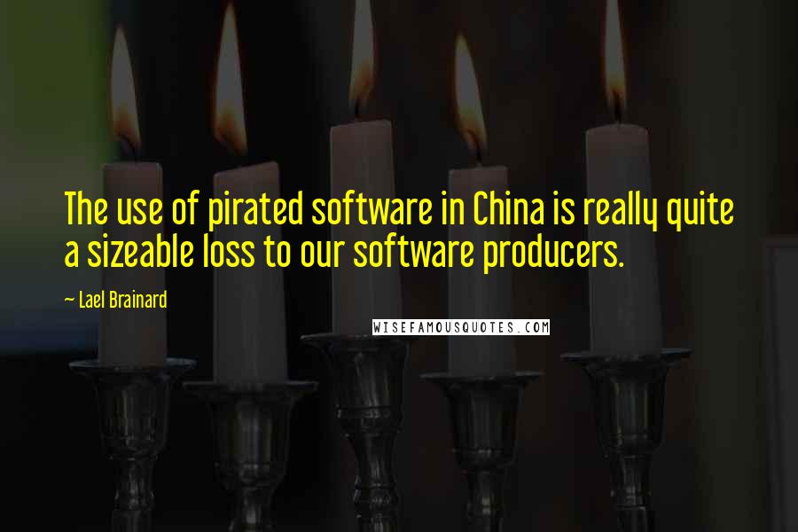 Lael Brainard Quotes: The use of pirated software in China is really quite a sizeable loss to our software producers.