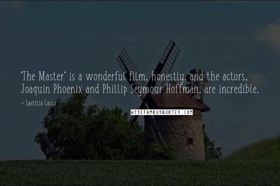 Laetitia Casta Quotes: 'The Master' is a wonderful film, honestly, and the actors, Joaquin Phoenix and Phillip Seymour Hoffman, are incredible.