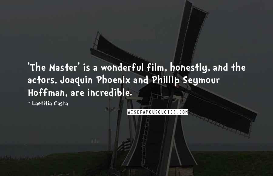 Laetitia Casta Quotes: 'The Master' is a wonderful film, honestly, and the actors, Joaquin Phoenix and Phillip Seymour Hoffman, are incredible.