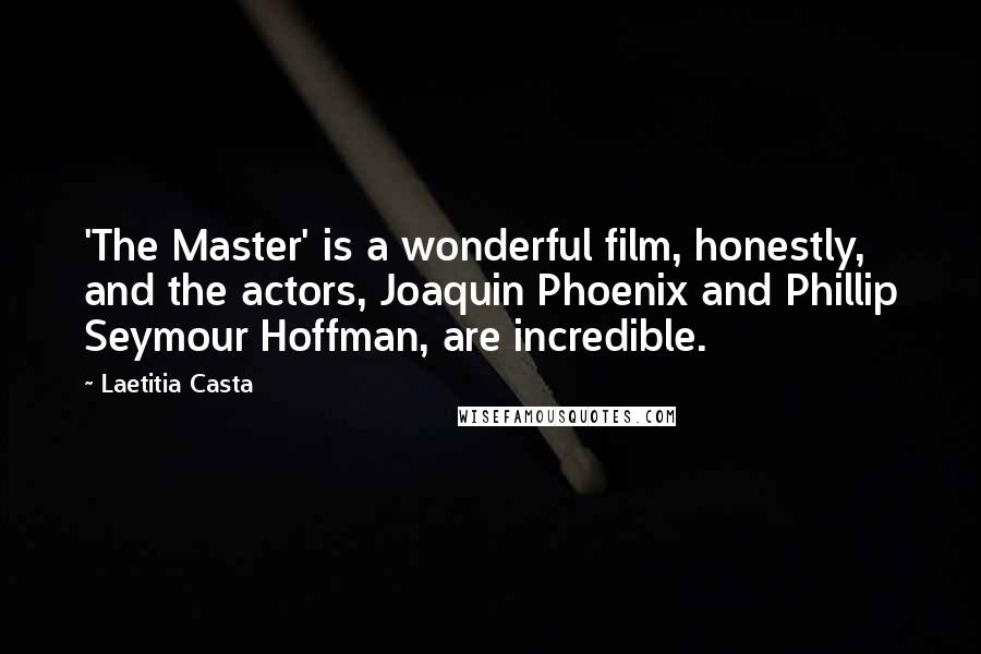 Laetitia Casta Quotes: 'The Master' is a wonderful film, honestly, and the actors, Joaquin Phoenix and Phillip Seymour Hoffman, are incredible.