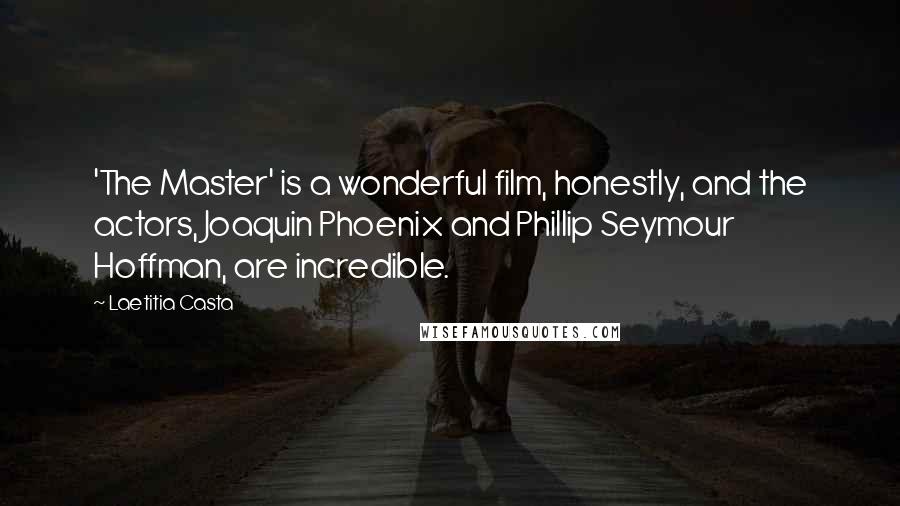 Laetitia Casta Quotes: 'The Master' is a wonderful film, honestly, and the actors, Joaquin Phoenix and Phillip Seymour Hoffman, are incredible.