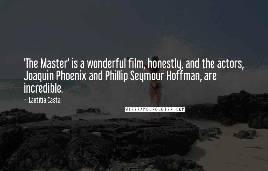 Laetitia Casta Quotes: 'The Master' is a wonderful film, honestly, and the actors, Joaquin Phoenix and Phillip Seymour Hoffman, are incredible.