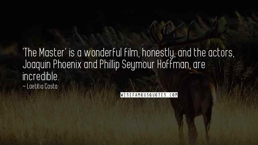 Laetitia Casta Quotes: 'The Master' is a wonderful film, honestly, and the actors, Joaquin Phoenix and Phillip Seymour Hoffman, are incredible.