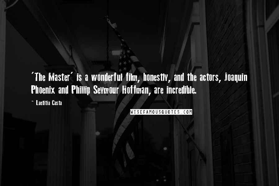 Laetitia Casta Quotes: 'The Master' is a wonderful film, honestly, and the actors, Joaquin Phoenix and Phillip Seymour Hoffman, are incredible.