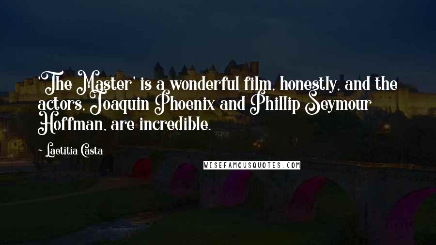 Laetitia Casta Quotes: 'The Master' is a wonderful film, honestly, and the actors, Joaquin Phoenix and Phillip Seymour Hoffman, are incredible.