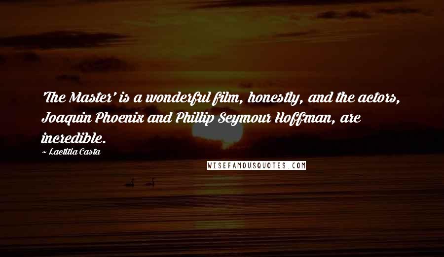 Laetitia Casta Quotes: 'The Master' is a wonderful film, honestly, and the actors, Joaquin Phoenix and Phillip Seymour Hoffman, are incredible.