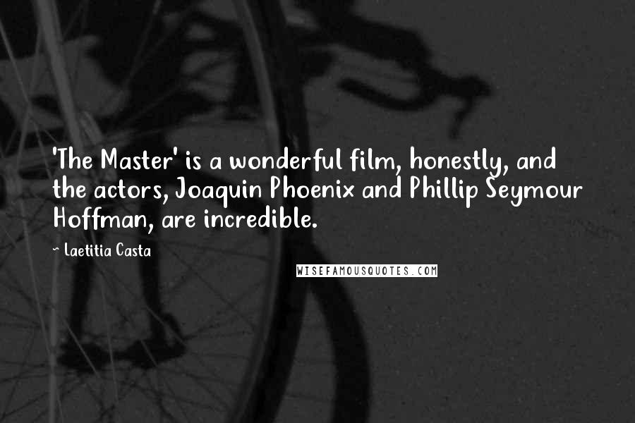Laetitia Casta Quotes: 'The Master' is a wonderful film, honestly, and the actors, Joaquin Phoenix and Phillip Seymour Hoffman, are incredible.