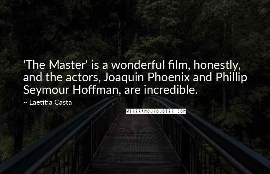 Laetitia Casta Quotes: 'The Master' is a wonderful film, honestly, and the actors, Joaquin Phoenix and Phillip Seymour Hoffman, are incredible.