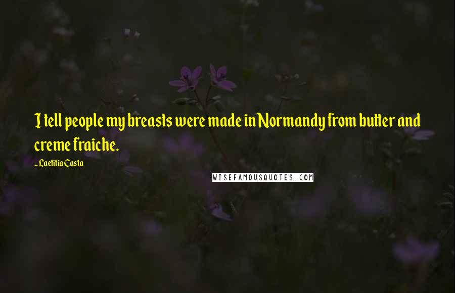 Laetitia Casta Quotes: I tell people my breasts were made in Normandy from butter and creme fraiche.