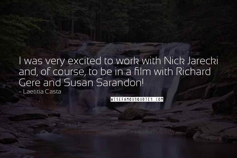 Laetitia Casta Quotes: I was very excited to work with Nick Jarecki and, of course, to be in a film with Richard Gere and Susan Sarandon!