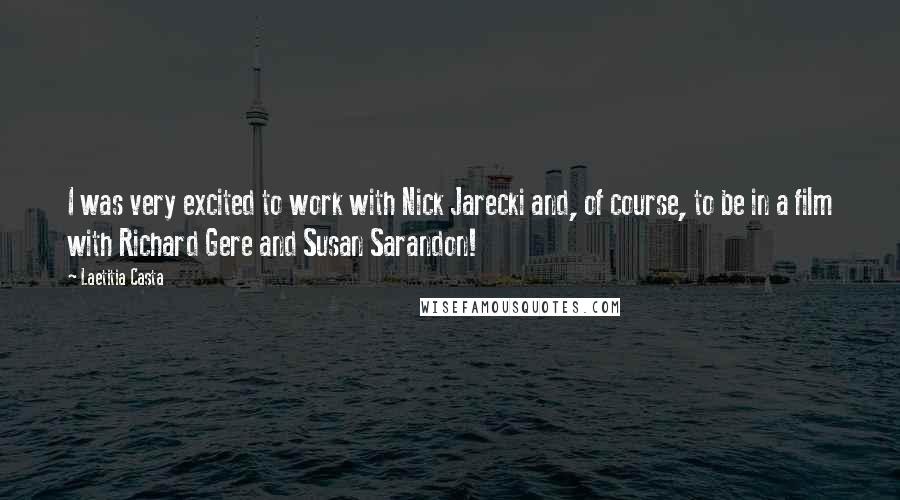 Laetitia Casta Quotes: I was very excited to work with Nick Jarecki and, of course, to be in a film with Richard Gere and Susan Sarandon!
