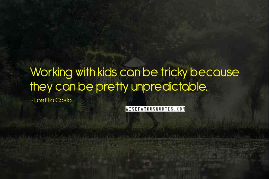 Laetitia Casta Quotes: Working with kids can be tricky because they can be pretty unpredictable.
