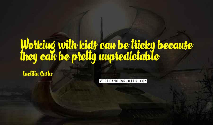 Laetitia Casta Quotes: Working with kids can be tricky because they can be pretty unpredictable.