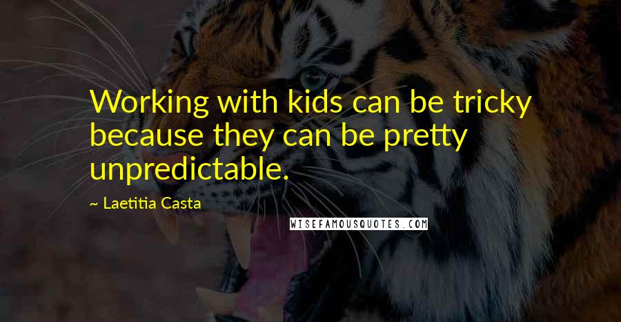 Laetitia Casta Quotes: Working with kids can be tricky because they can be pretty unpredictable.