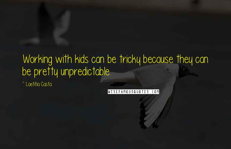 Laetitia Casta Quotes: Working with kids can be tricky because they can be pretty unpredictable.