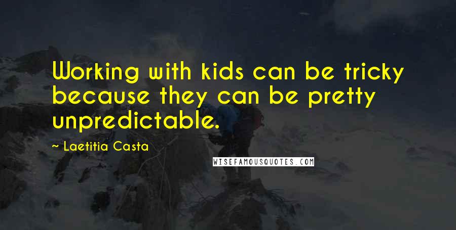 Laetitia Casta Quotes: Working with kids can be tricky because they can be pretty unpredictable.