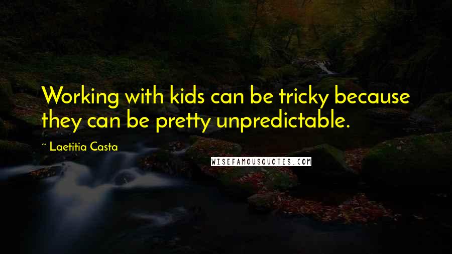 Laetitia Casta Quotes: Working with kids can be tricky because they can be pretty unpredictable.