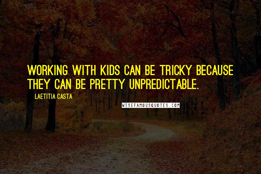 Laetitia Casta Quotes: Working with kids can be tricky because they can be pretty unpredictable.