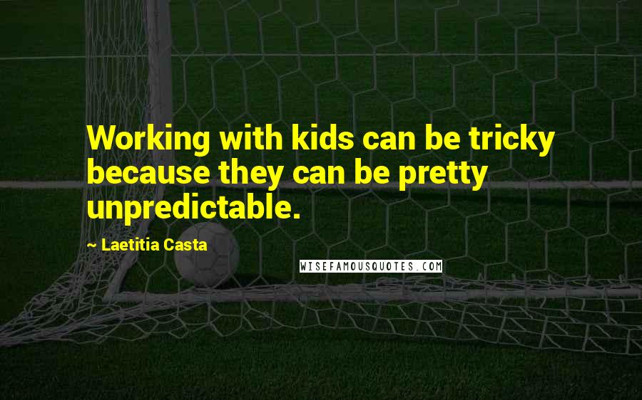 Laetitia Casta Quotes: Working with kids can be tricky because they can be pretty unpredictable.