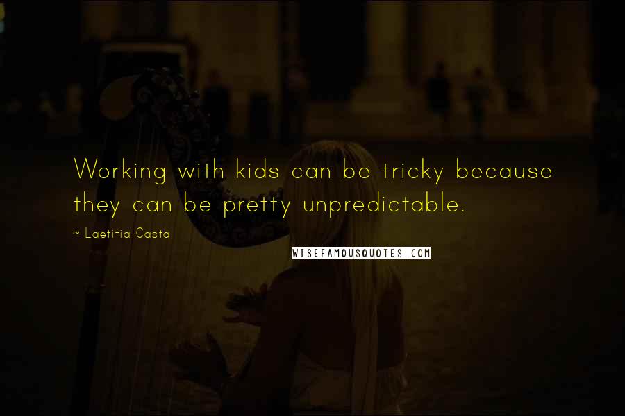 Laetitia Casta Quotes: Working with kids can be tricky because they can be pretty unpredictable.