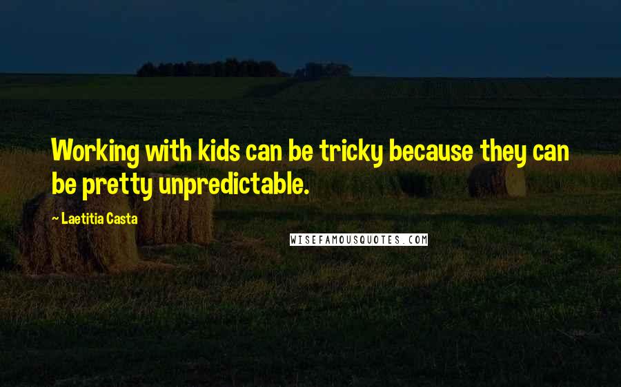 Laetitia Casta Quotes: Working with kids can be tricky because they can be pretty unpredictable.
