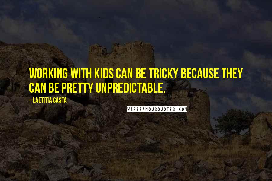 Laetitia Casta Quotes: Working with kids can be tricky because they can be pretty unpredictable.