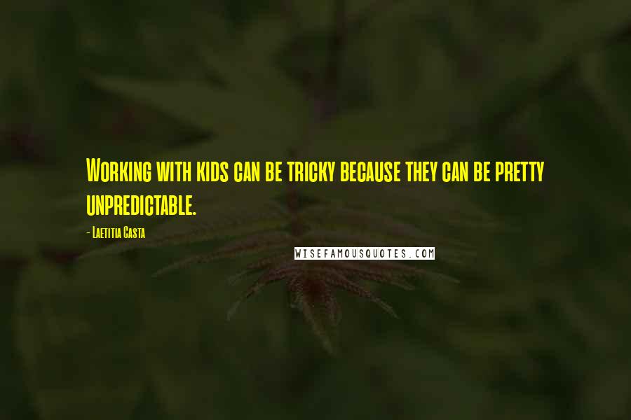 Laetitia Casta Quotes: Working with kids can be tricky because they can be pretty unpredictable.