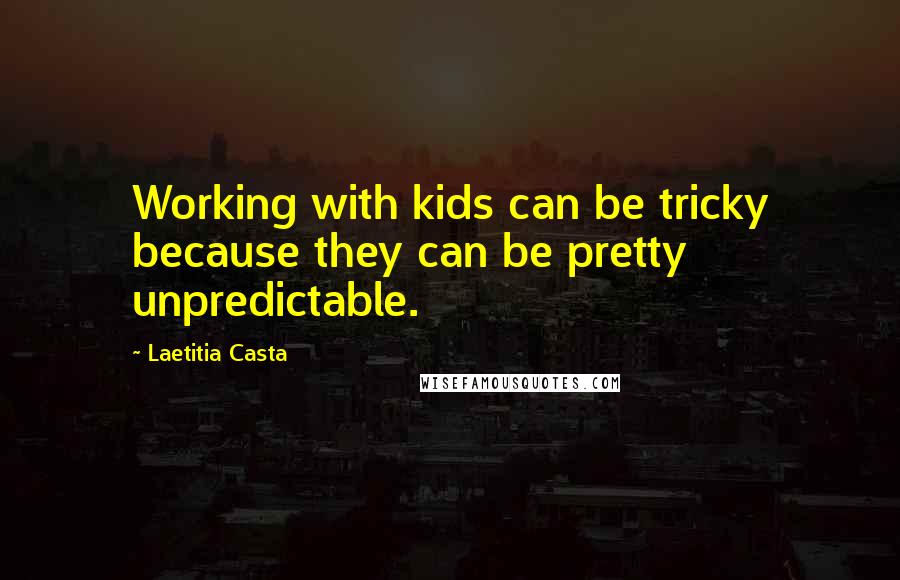 Laetitia Casta Quotes: Working with kids can be tricky because they can be pretty unpredictable.