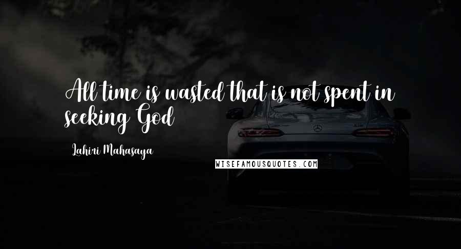 Lahiri Mahasaya Quotes: All time is wasted that is not spent in seeking God