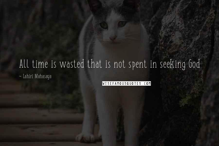 Lahiri Mahasaya Quotes: All time is wasted that is not spent in seeking God